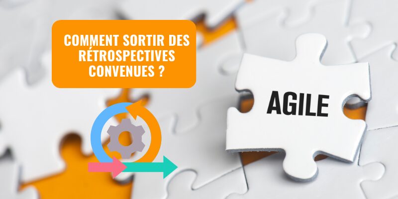 Comment sortir des rétrospectives convenues ?