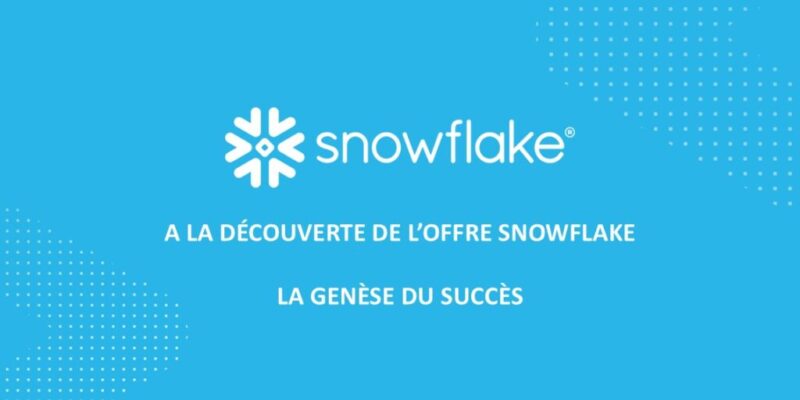 A la découverte de l’offre Snowflake : La genèse du succès